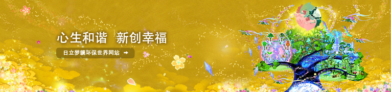 心生和谐 新创幸福,点击访问日立梦貘环保世界网站