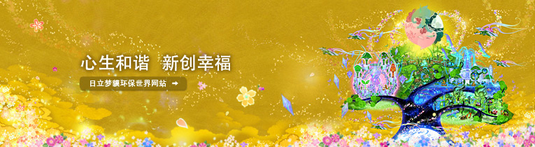 心生和谐 新创幸福 点击访问日立梦貘环保世界网站