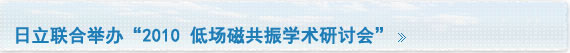 日立联合举办“2010 低场磁共振学术研讨会”