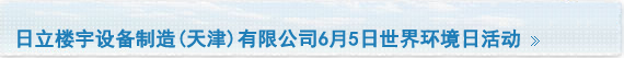 日立楼宇设备制造(天津)有限公司6月5日世界环境日活动