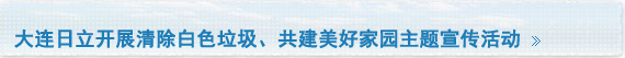 大连日立开展清除白色垃圾、共建美好家园主题宣传活动