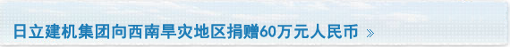 日立建机集团向西南旱灾地区捐赠60万元人民币