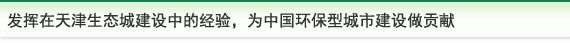 发挥在天津生态城建设中的经验，为中国环保型城市建设做贡献