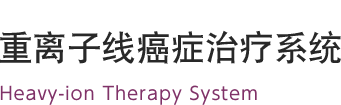 重离子线癌症治疗系统 Heavy-ion Therapy System